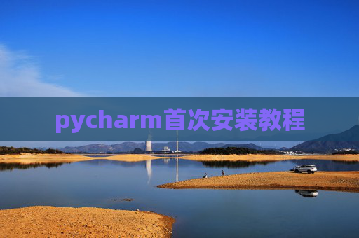 pycharm首次安装教程 pycharm首次安装教程